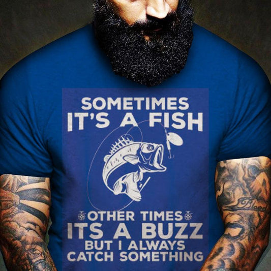 Sometimes It's A Fish Other Times It's A Buzz Fishing Shirts