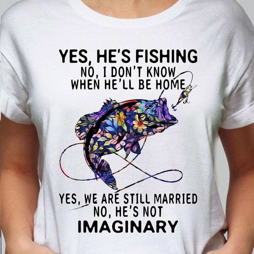 Women's Fishing Shirts Funny Yes He Is Fishing - Hope Fight