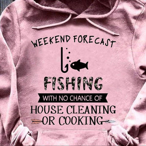 Weekend Forecast With No Chance Of House Cleaning Cooking Funny Fishing Shirts