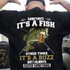 Sometimes It's A Fish Other Times It's A Buzz Fishing Shirts