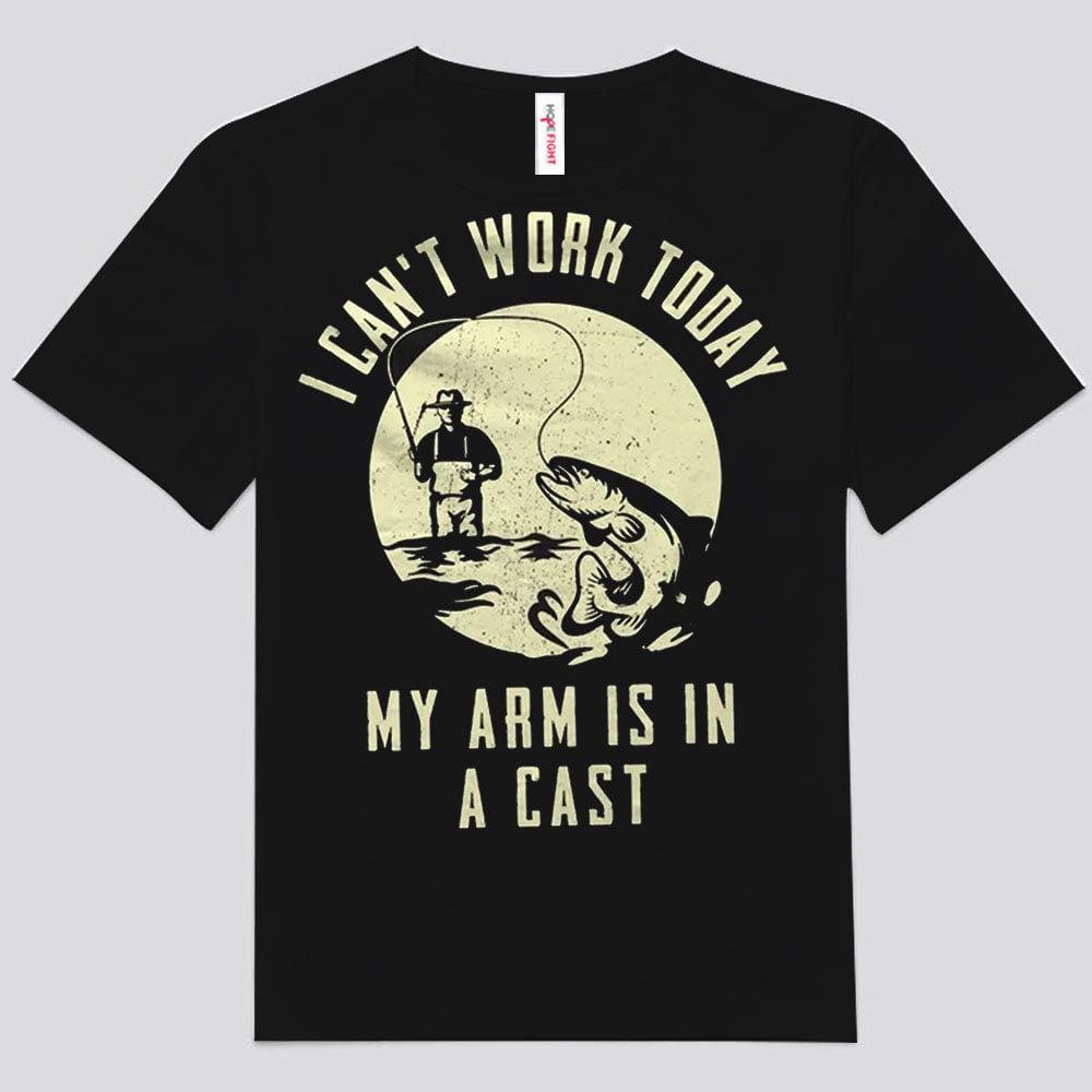 I Can't Work Today My Arm Is In A Cast Fishing Shirts