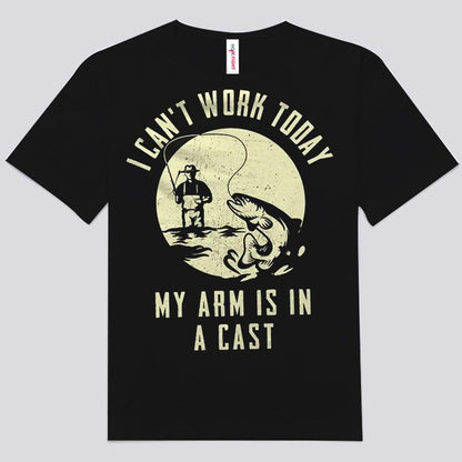 I Can't Work Today My Arm Is In A Cast Fishing Shirts