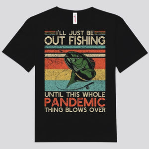 I'll Just Be Out Fishing Until This Whole Pandemic Thing Blows Over Vintage Shirts