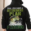 Yes I Do Have A Retirement Plan I Plan To Go To Fishing Shirts