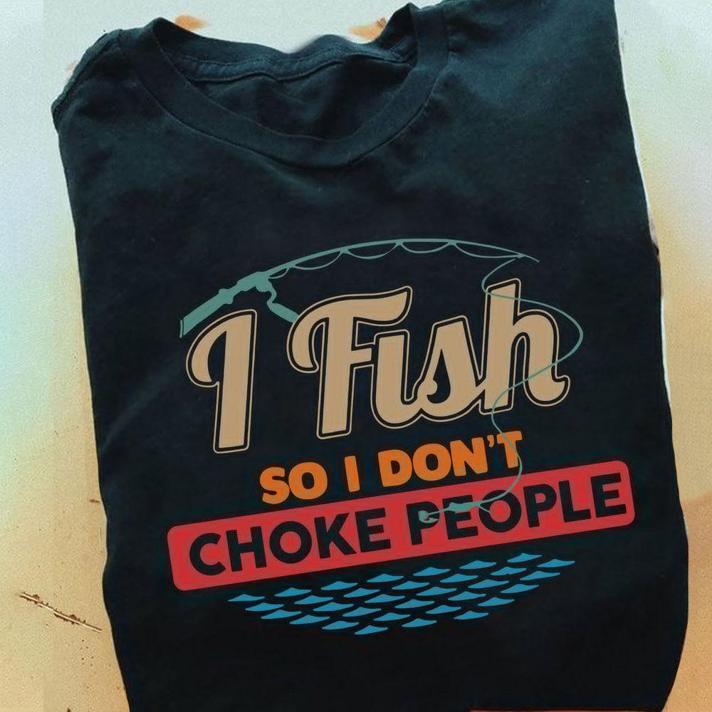 Best Fishing Shirts I Fish So I Don't Choke People