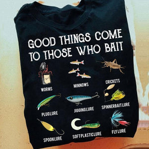 Good Things Come To Those With Bait Fishing Shirts