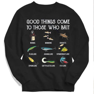 Good Things Come To Those With Bait Fishing Shirts