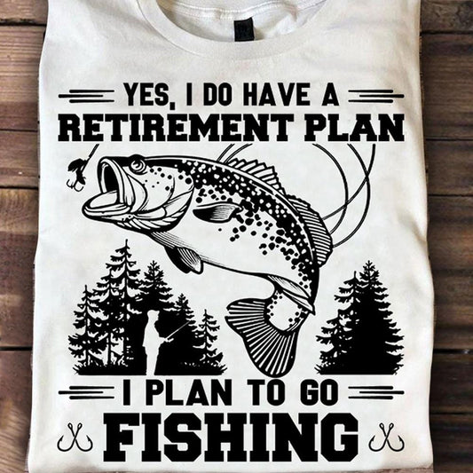 I Do Have A Retirement Plan To Go Fishing Shirts
