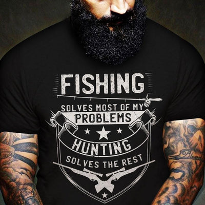 Fishing Solves Most Of My Problems Hunting Solves The Rest, Hunting & Fishing Shirts