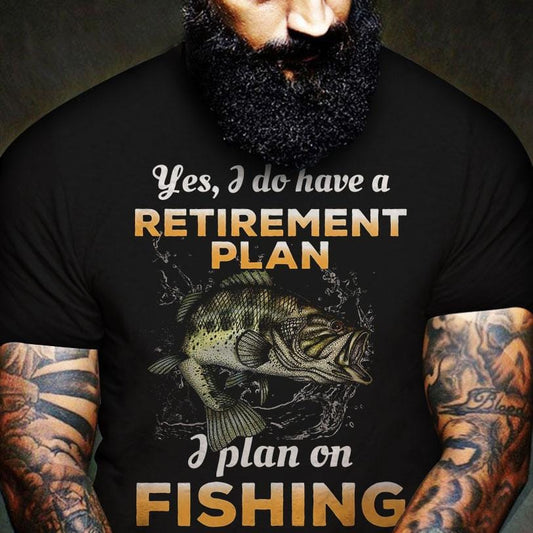 I Do Have A Retirement Plan To Go Fishing Shirts