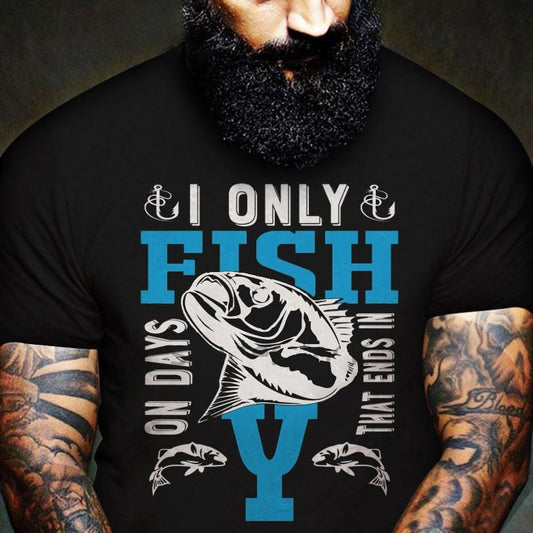 I Only Fish On Days That Ends In Y, Fishing Shirts