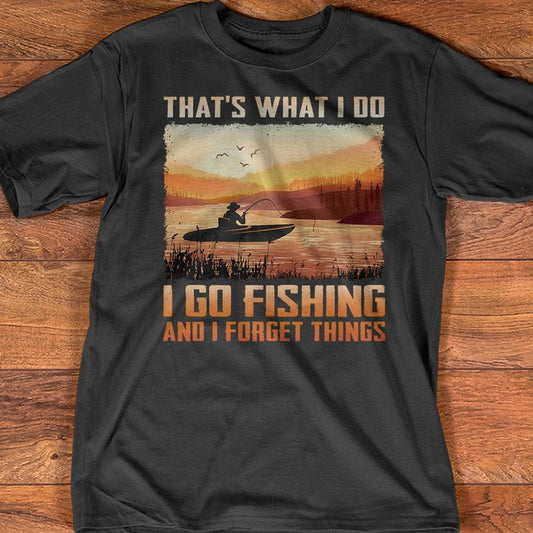 That's What I Do I Go Fishing And I Forget Things Shirts