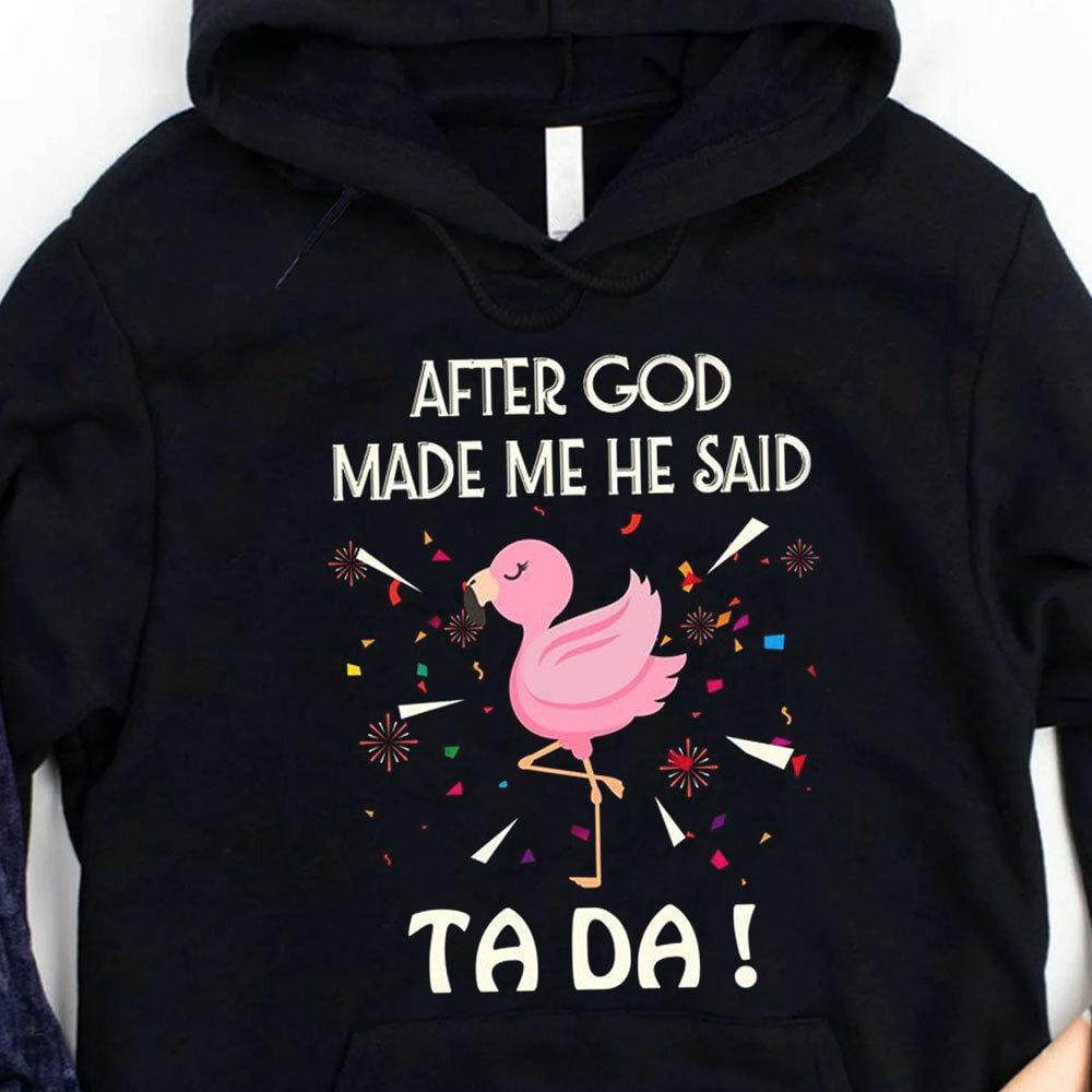 After God Made Me He Said Tada Flamingo Shirts