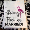 I'm Getting Flocking Married Flamingo Shirts