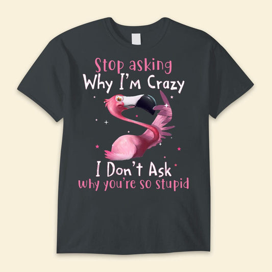 Deja de preguntar por qué estoy loca Camisetas divertidas de flamencos