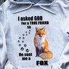 I Asked God For A True Friend So He Sent Me A Fox Shirts