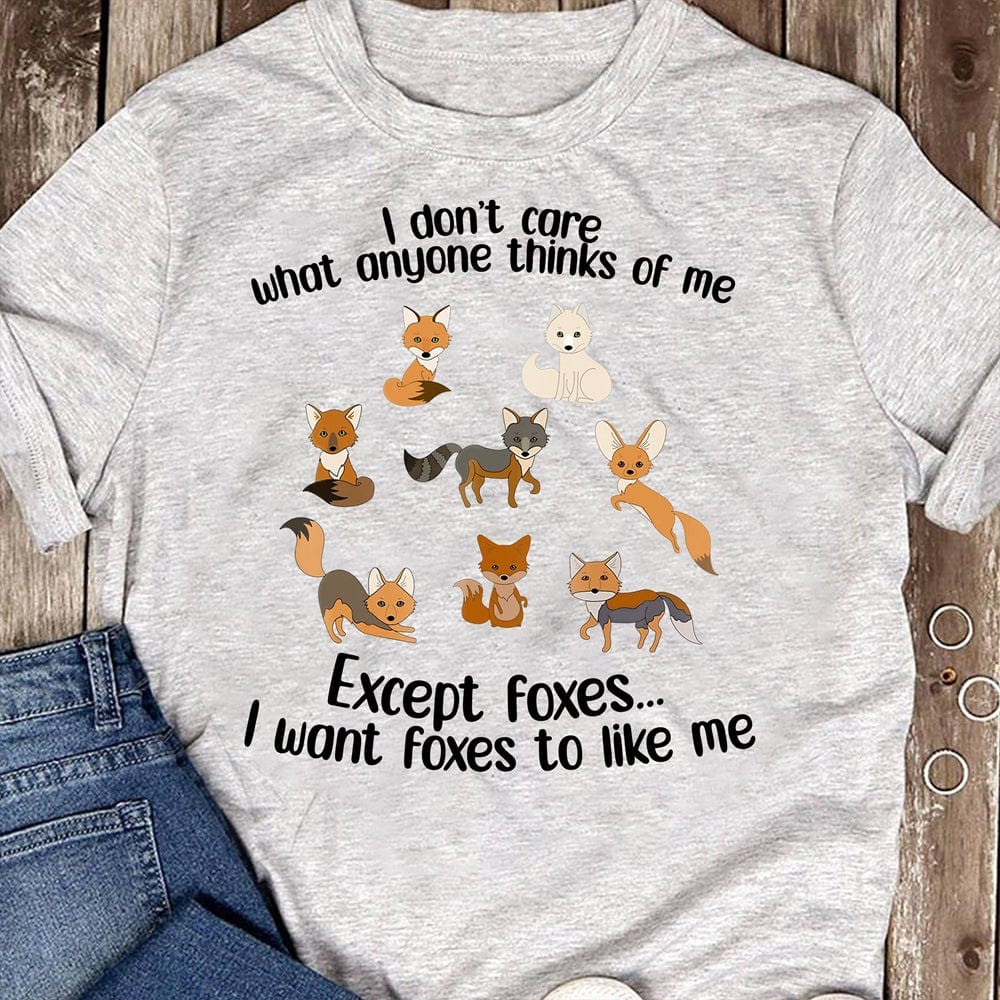 I Don't Care What Anyone Thinks Of Me Except Foxes Shirts