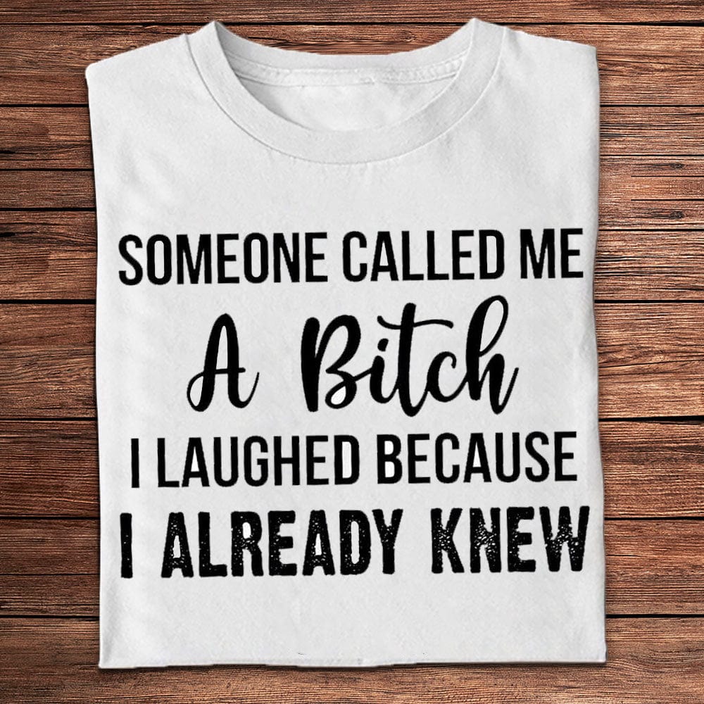 Someone Called Me A Bitch I Laughed Because I Already Knew Shirts