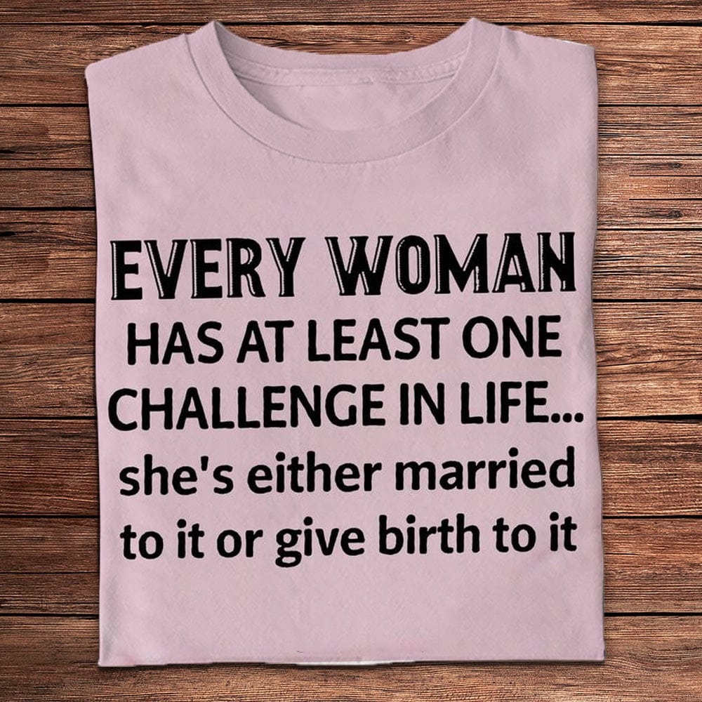 Every Woman Has At Least One Challenge In Life Shirts