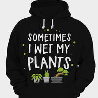 Sometimes I Wet My Plants Gardening Shirts