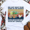 I Just Want To Work In My Garden And Hangout With My Chickens Vintage Gardening Shirts
