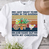 I Just Want To Work In My Garden And Hangout With My Chickens Vintage Gardening Shirts