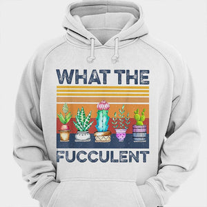 What The Fucculent Gardening Shirts