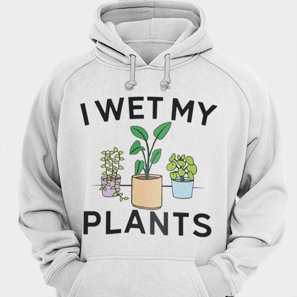 I Wet My Plants Gardening Shirts