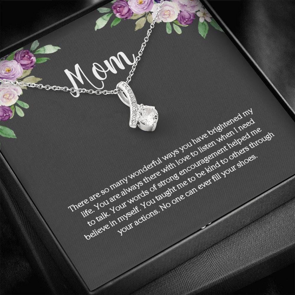 Alluring Beauty Necklace For Mom - There Are So Many Wonderful Ways You Have Brightened My Life No One Can Ever Fill Your Shoes