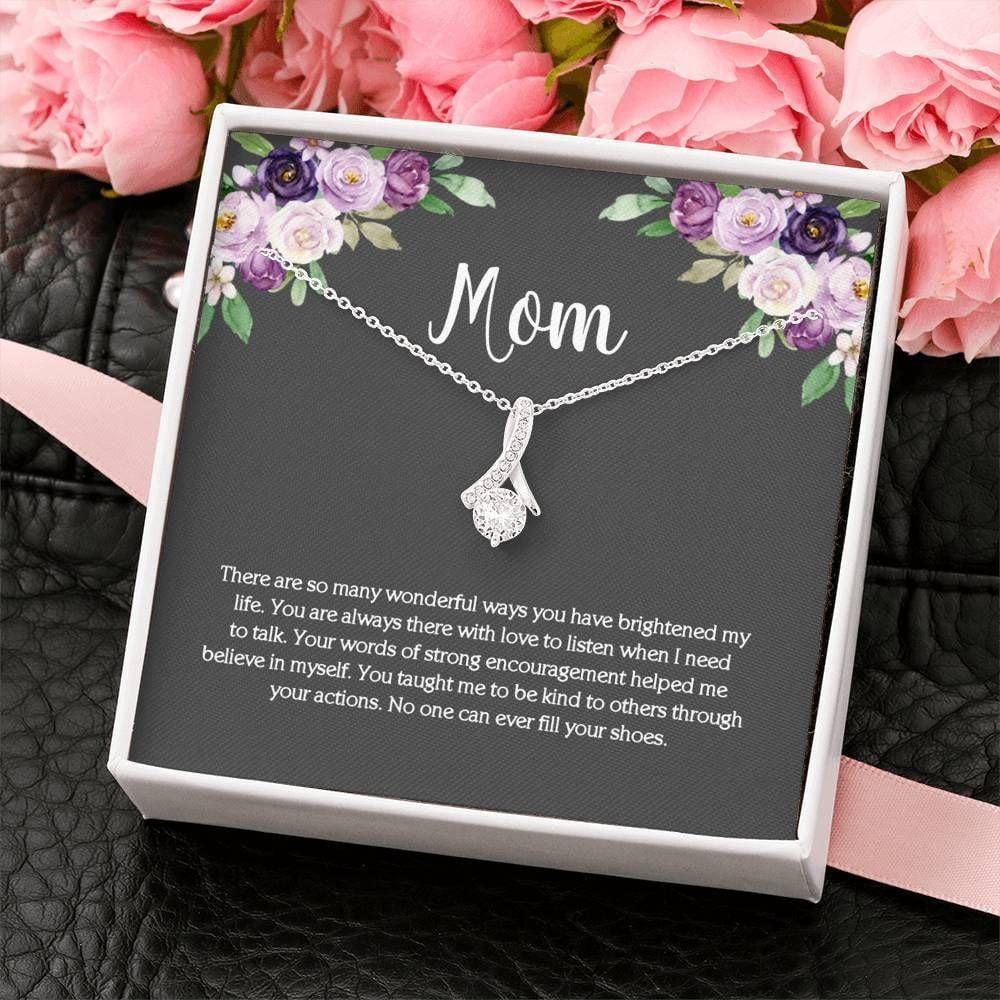 Alluring Beauty Necklace For Mom - There Are So Many Wonderful Ways You Have Brightened My Life No One Can Ever Fill Your Shoes