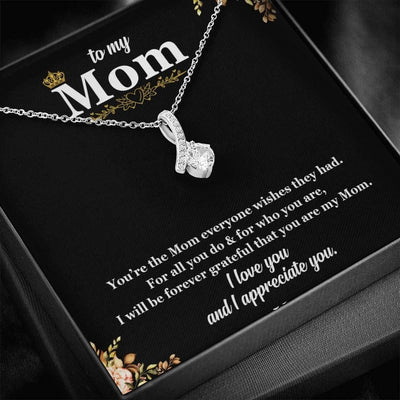 To My Mom Alluring Necklace - You're The Mom Everyone Wishes For All You DO & Who You Are