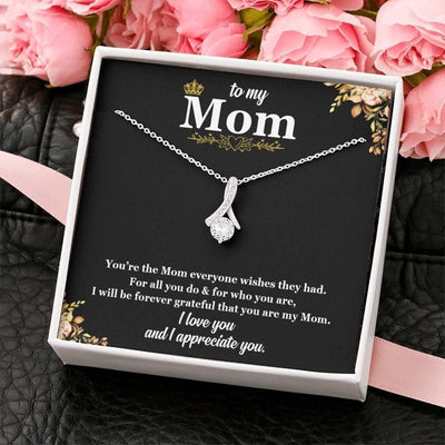 To My Mom Alluring Necklace - You're The Mom Everyone Wishes For All You DO & Who You Are