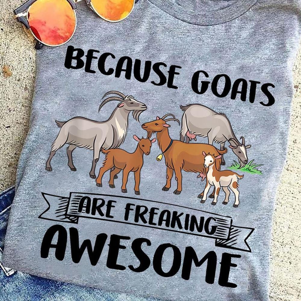 Because Goats Are Freaking Awesome Shirts