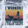 I Workout Just Kidding I Chase Goats Shirts