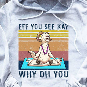 Eff You See Kay Why Oh You Vintage Goat Hoodie, Shirts