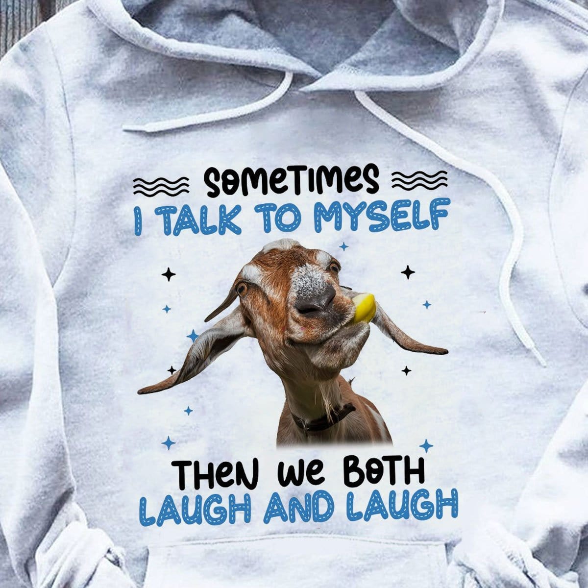 Sometimes I Talk To My Self Then We Both Laugh And Laugh Goat Hoodie, Shirts