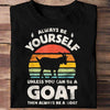 Always Be Yourself Unless You Can Be A Goat Shirts