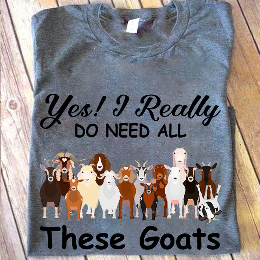 Yes I Really Do Need All These Goats Shirts