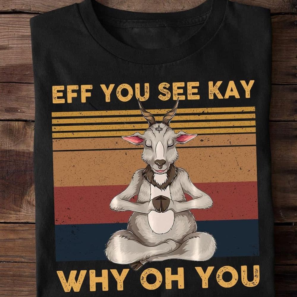 Eff You See Kay Why Oh You Vintage Goat Shirts