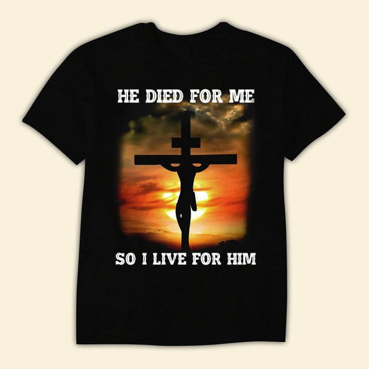 He Died For Me So I Live For Him Jesus Shirts