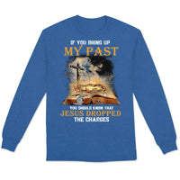 If You Bring Up My Past You Should Know That Jesus Dropped The Charges Shirts
