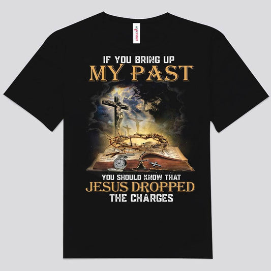 Si mencionas mi pasado, debes saber que Jesús retiró los cargos. Camisetas