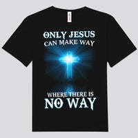 Only Jesus Can Make Way Where There Is No Way Shirts