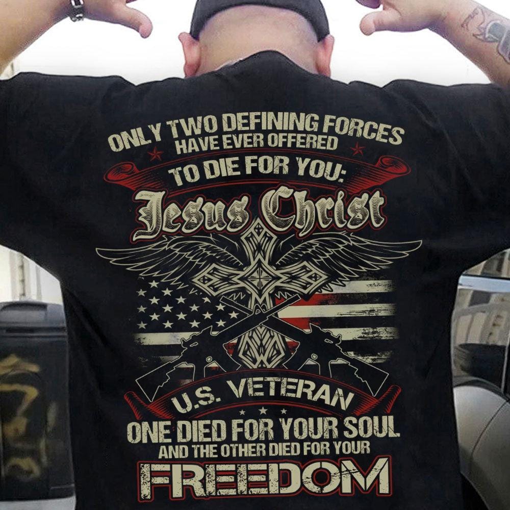Only Two Defining Forces Have Offered To Die For You Jesus Christ & US Veteran Shirts