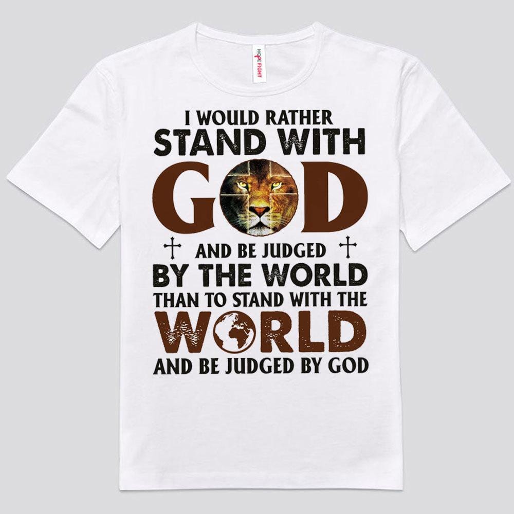 I Would Rather Stand With God Be Judged By God Shirts