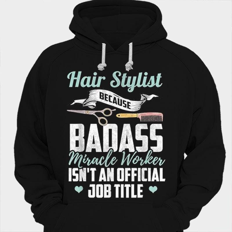 Hair Stylist Because Badass Miracle Worker Isn't An Official Job Title Barber Shirts