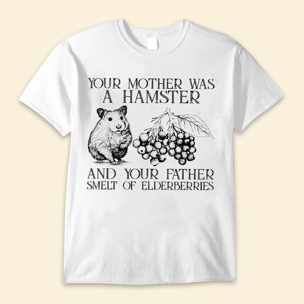 Your Mother Was A Hamster & Your Father Smelt Of Elderberries Shirts