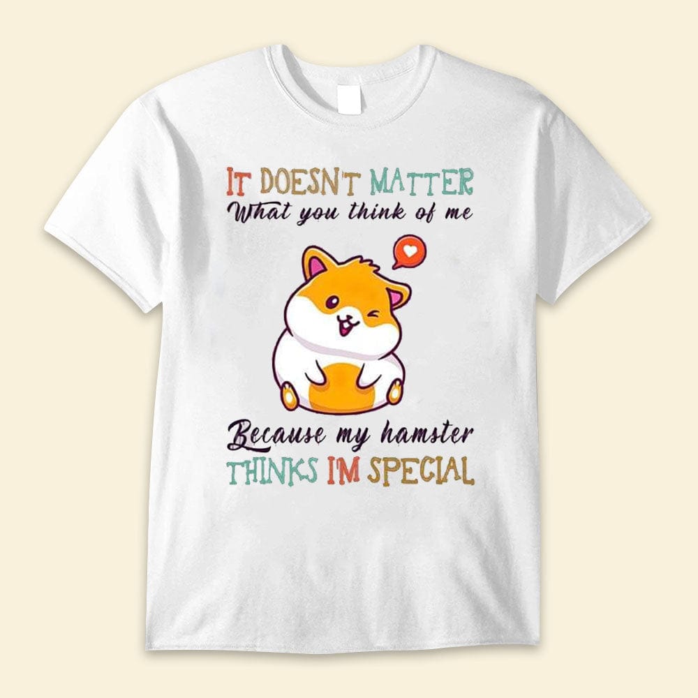 My Hamster Thinks I'm Special Shirts