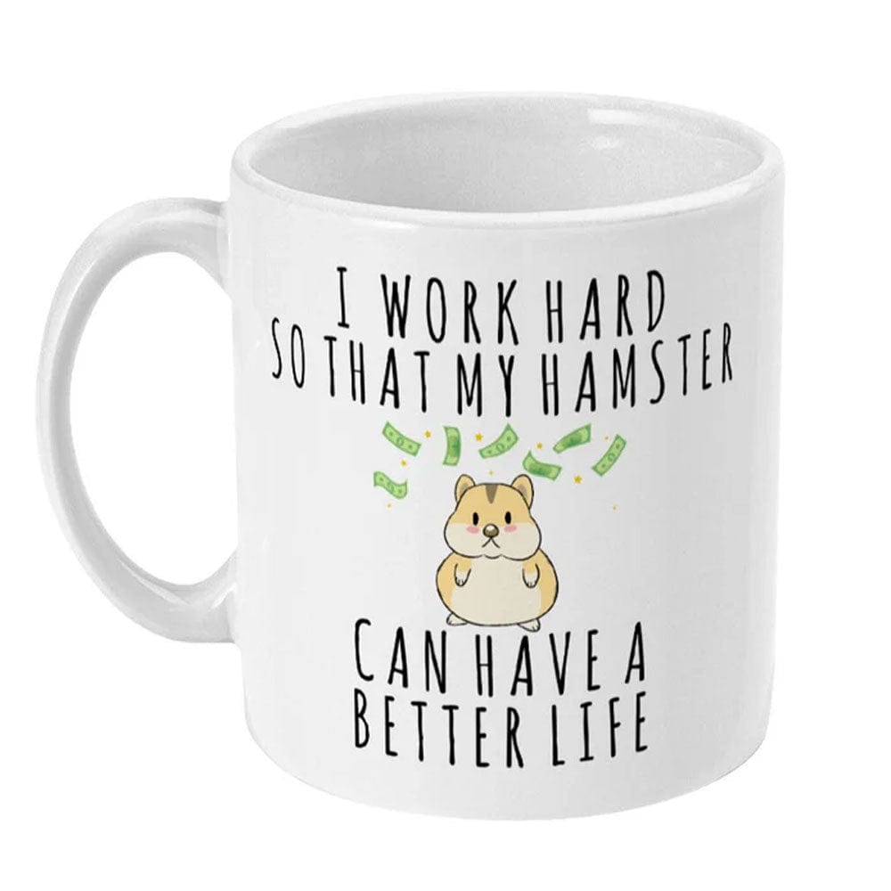 I Work Hard So That My Hamster Can Have A Better Life Mug, Cup