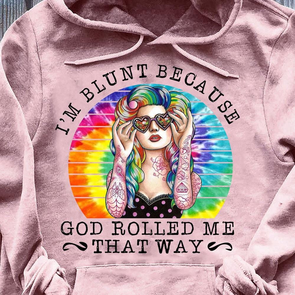 I'm Blunt Because God Rolled Me That Way, Hippie Shirts